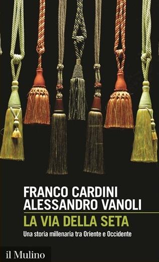 La via della seta - Franco cardini e Alessandro Vanoli